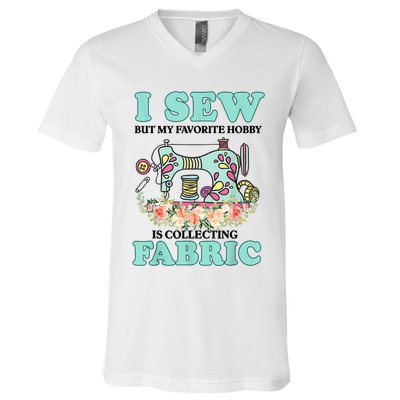 I Sew But My Favorite Hobby Is Collecting Fabric V-Neck T-Shirt