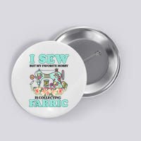 I Sew But My Favorite Hobby Is Collecting Fabric Button
