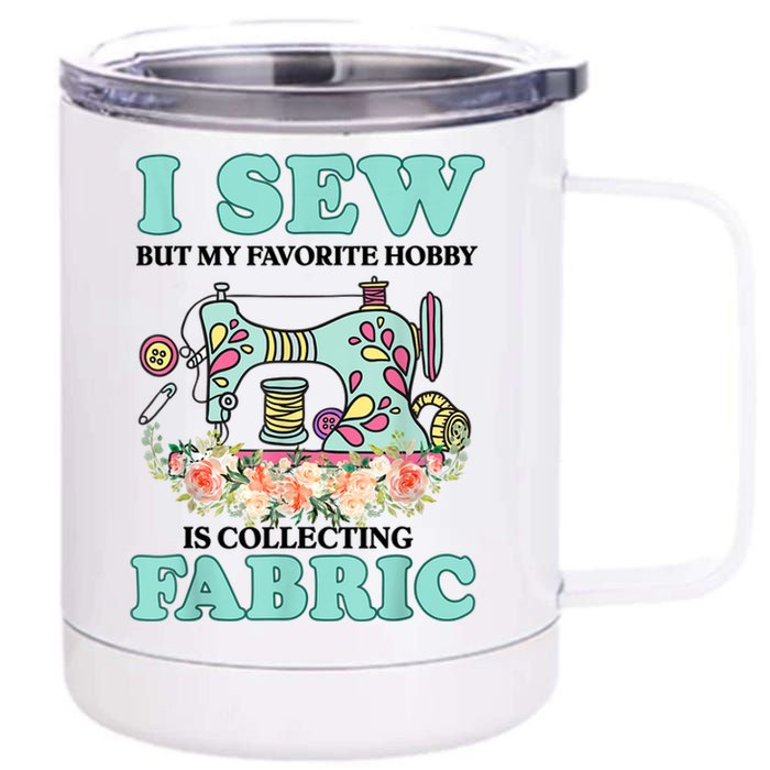 I Sew But My Favorite Hobby Is Collecting Fabric 12 oz Stainless Steel Tumbler Cup