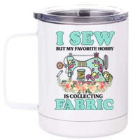 I Sew But My Favorite Hobby Is Collecting Fabric 12 oz Stainless Steel Tumbler Cup