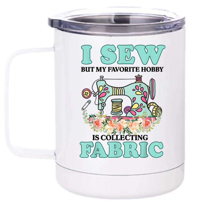 I Sew But My Favorite Hobby Is Collecting Fabric 12 oz Stainless Steel Tumbler Cup