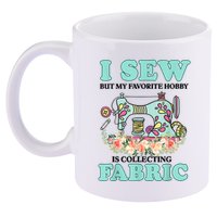 I Sew But My Favorite Hobby Is Collecting Fabric 11oz C Handle Ceramic Mug