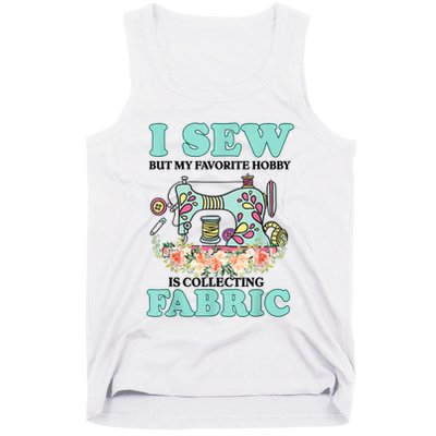 I Sew But My Favorite Hobby Is Collecting Fabric Tank Top