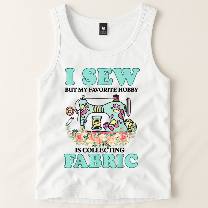 I Sew But My Favorite Hobby Is Collecting Fabric Tank Top