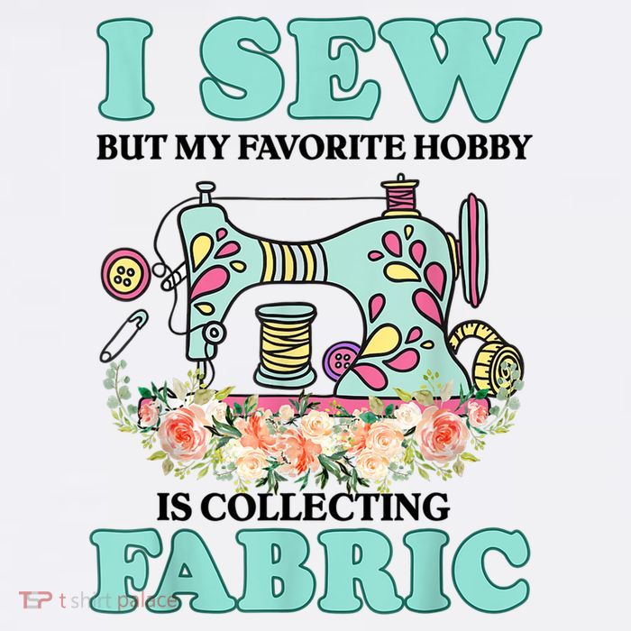 I Sew But My Favorite Hobby Is Collecting Fabric Tank Top