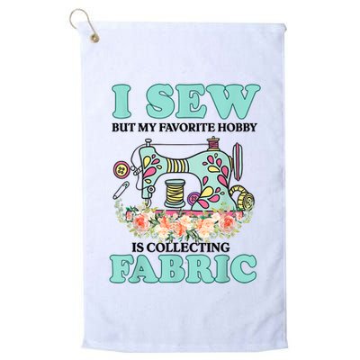 I Sew But My Favorite Hobby Is Collecting Fabric Golf Towel
