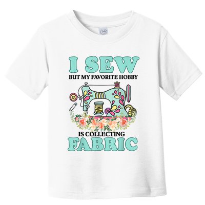 I Sew But My Favorite Hobby Is Collecting Fabric Toddler T-Shirt