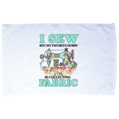 I Sew But My Favorite Hobby Is Collecting Fabric Microfiber Hand Towel