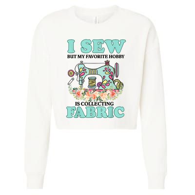 I Sew But My Favorite Hobby Is Collecting Fabric Cropped Pullover Crew