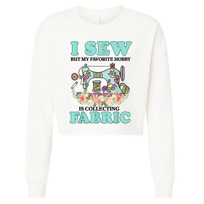 I Sew But My Favorite Hobby Is Collecting Fabric Cropped Pullover Crew