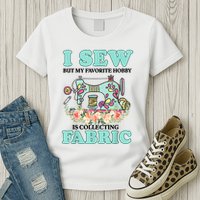 I Sew But My Favorite Hobby Is Collecting Fabric Womens T-Shirt