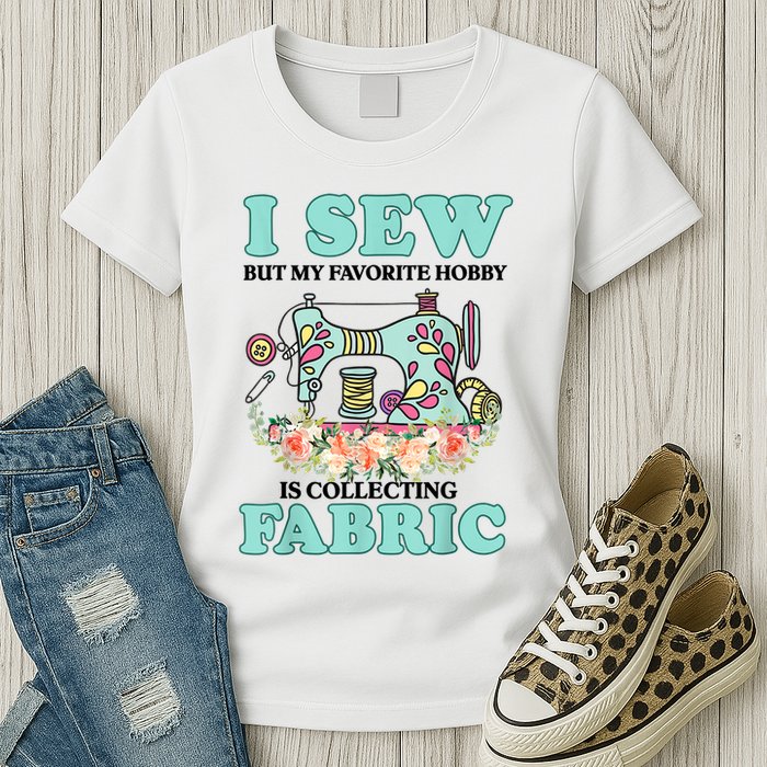 I Sew But My Favorite Hobby Is Collecting Fabric Womens T-Shirt