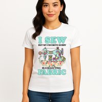 I Sew But My Favorite Hobby Is Collecting Fabric Womens T-Shirt