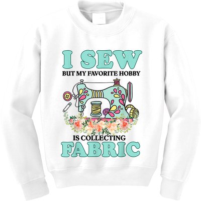 I Sew But My Favorite Hobby Is Collecting Fabric Kids Sweatshirt