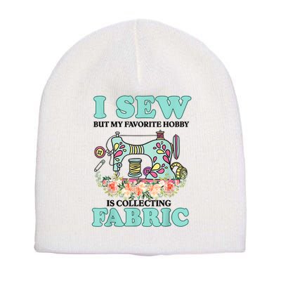 I Sew But My Favorite Hobby Is Collecting Fabric Short Acrylic Beanie