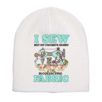 I Sew But My Favorite Hobby Is Collecting Fabric Short Acrylic Beanie