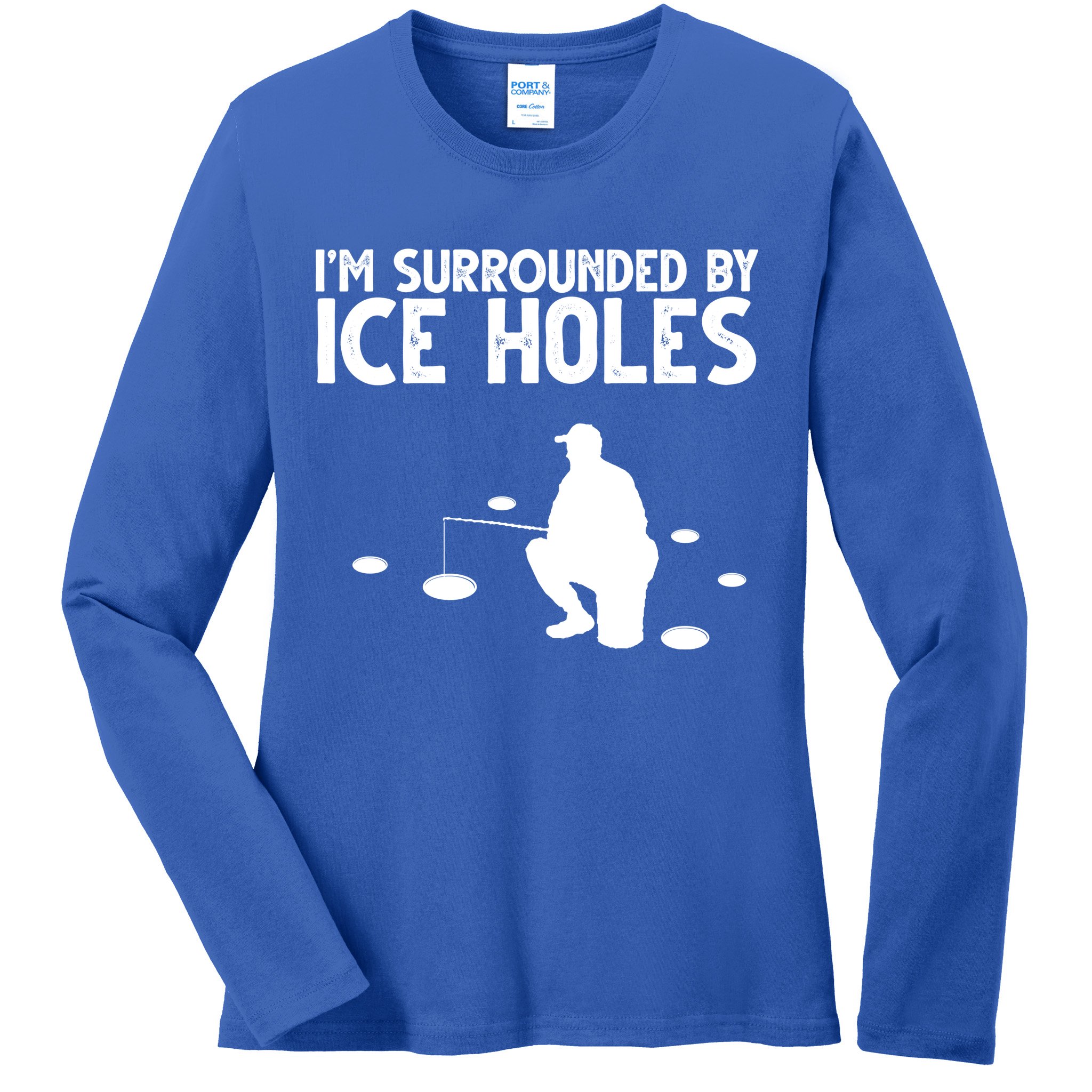 I'm Surrounded By Ice Holes Fishing Ladies Long Sleeve Shirt