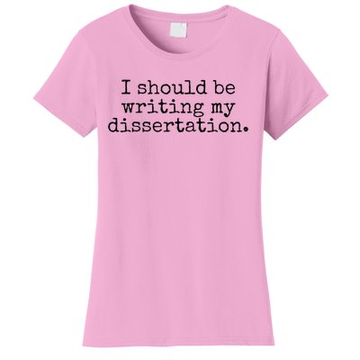 I Should Be Writing My Dissertation Funny Dissertation Women's T-Shirt