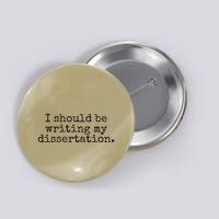 I Should Be Writing My Dissertation Funny Dissertation Button