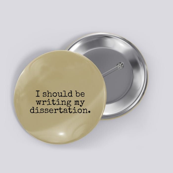 I Should Be Writing My Dissertation Funny Dissertation Button