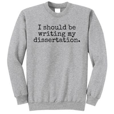 I Should Be Writing My Dissertation Funny Dissertation Sweatshirt