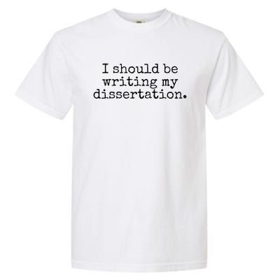 I Should Be Writing My Dissertation Funny Dissertation Garment-Dyed Heavyweight T-Shirt