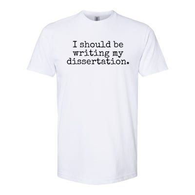 I Should Be Writing My Dissertation Funny Dissertation Softstyle CVC T-Shirt