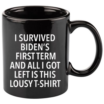 I Survived Biden’S First Term And All I Got Left Is This Lousy 11oz C Handle Ceramic Mug