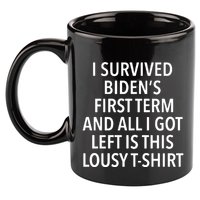 I Survived Biden’S First Term And All I Got Left Is This Lousy 11oz C Handle Ceramic Mug