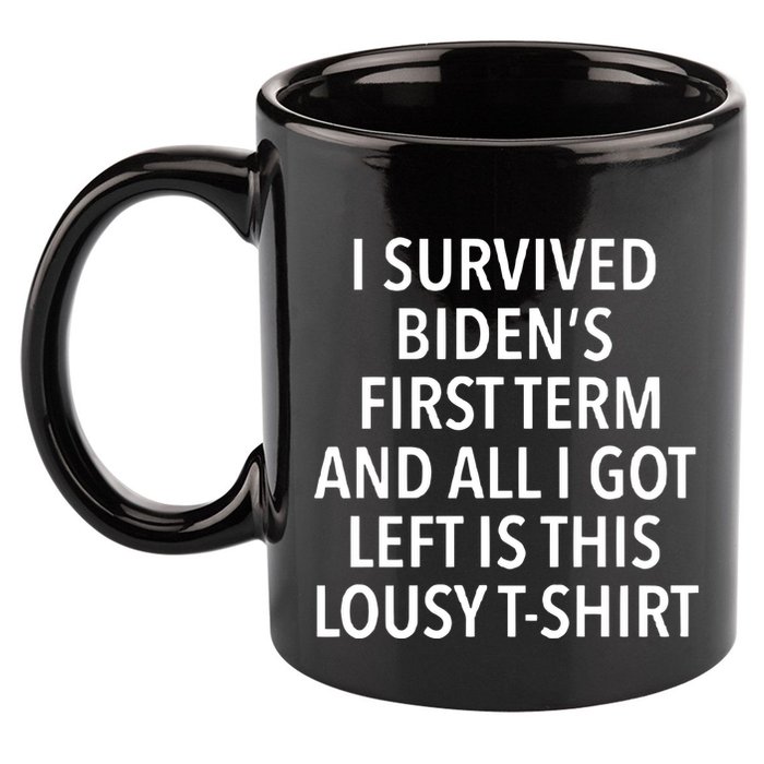 I Survived Biden’S First Term And All I Got Left Is This Lousy 11oz C Handle Ceramic Mug