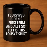 I Survived Biden’S First Term And All I Got Left Is This Lousy 11oz C Handle Ceramic Mug