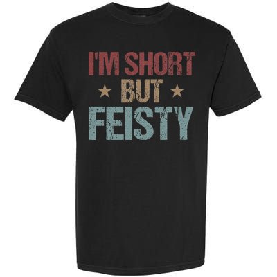 IM Short But Feisty Funny Saying Short Girl Garment-Dyed Heavyweight T-Shirt