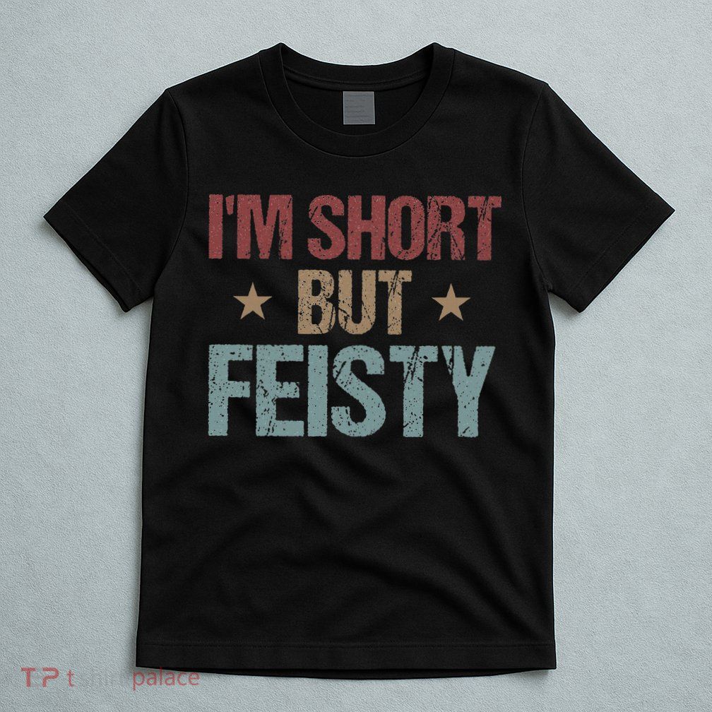 IM Short But Feisty Funny Saying Short Girl T-Shirt