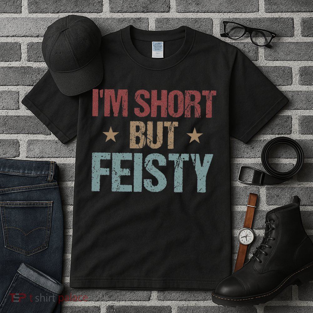IM Short But Feisty Funny Saying Short Girl Tall T-Shirt