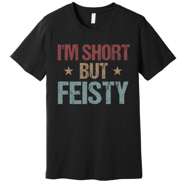 IM Short But Feisty Funny Saying Short Girl Premium T-Shirt