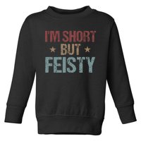 IM Short But Feisty Funny Saying Short Girl Toddler Sweatshirt