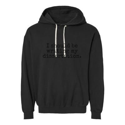 I Should Be Writing My Dissertation Funny Dissertation Garment-Dyed Fleece Hoodie