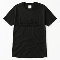 I Should Be Writing My Dissertation Funny Dissertation Tall T-Shirt