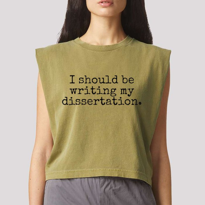 I Should Be Writing My Dissertation Funny Dissertation Garment-Dyed Women's Muscle Tee