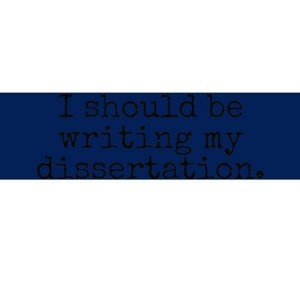 I Should Be Writing My Dissertation Funny Dissertation Bumper Sticker