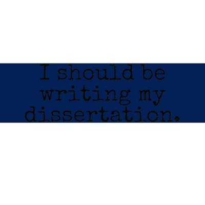 I Should Be Writing My Dissertation Funny Dissertation Bumper Sticker