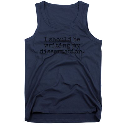 I Should Be Writing My Dissertation Funny Dissertation Tank Top