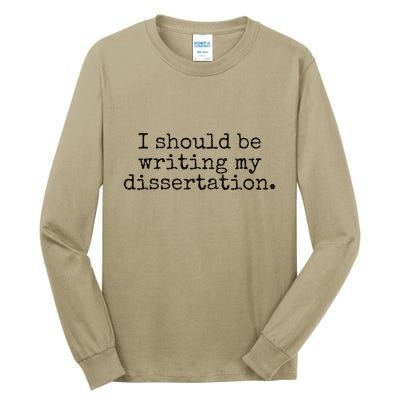 I Should Be Writing My Dissertation Funny Dissertation Tall Long Sleeve T-Shirt