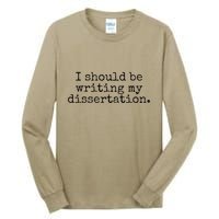I Should Be Writing My Dissertation Funny Dissertation Tall Long Sleeve T-Shirt