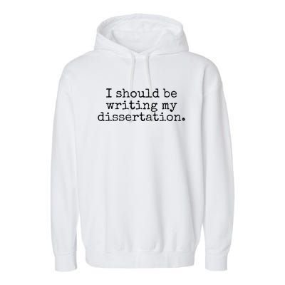 I Should Be Writing My Dissertation Funny Dissertation Garment-Dyed Fleece Hoodie