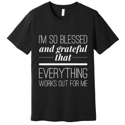 I'm So Blessed And Grateful That Everything Works Out For Me Premium T-Shirt