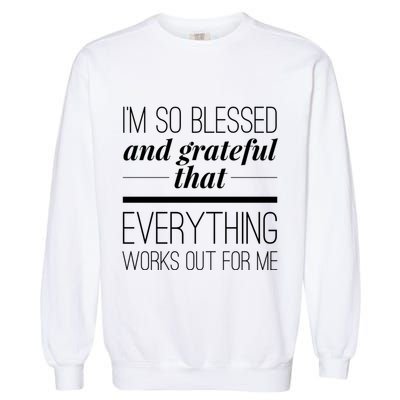 I'm So Blessed And Grateful That Everything Works Out For Me Garment-Dyed Sweatshirt