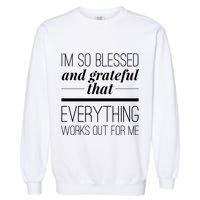 I'm So Blessed And Grateful That Everything Works Out For Me Garment-Dyed Sweatshirt