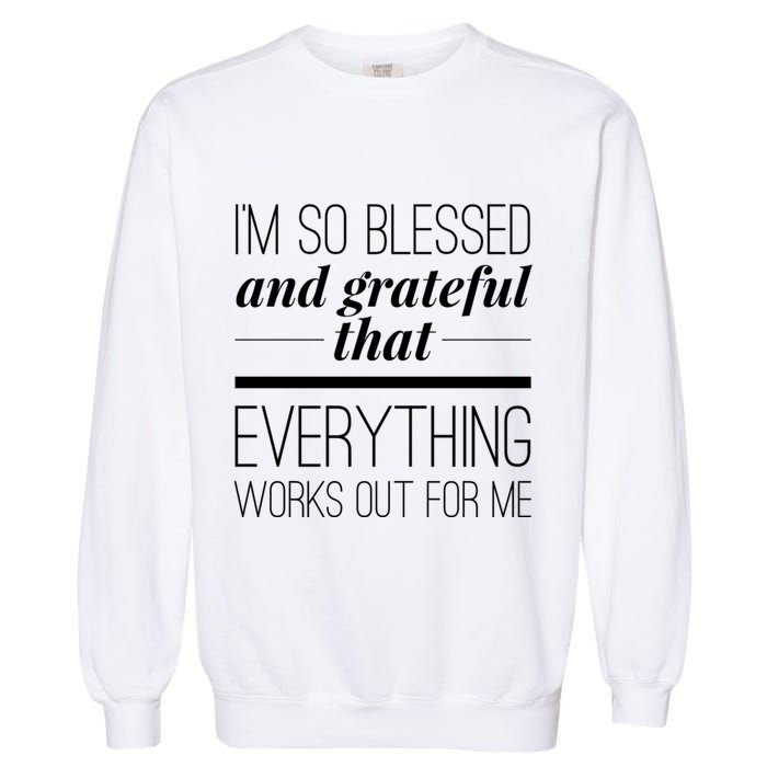 I'm So Blessed And Grateful That Everything Works Out For Me Garment-Dyed Sweatshirt
