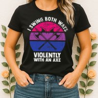 I Swing Both Ways Violently With An Axe Bisexual LGBT Pride Womens T-Shirt